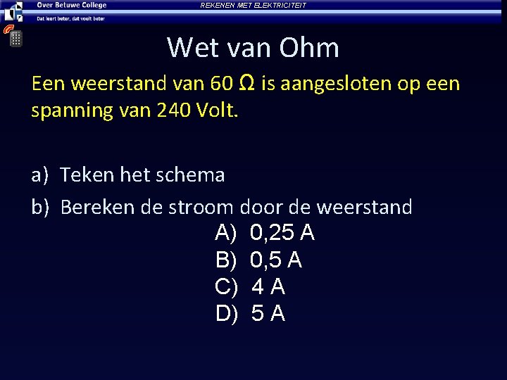 REKENEN MET ELEKTRICITEIT Wet van Ohm Een weerstand van 60 Ω is aangesloten op