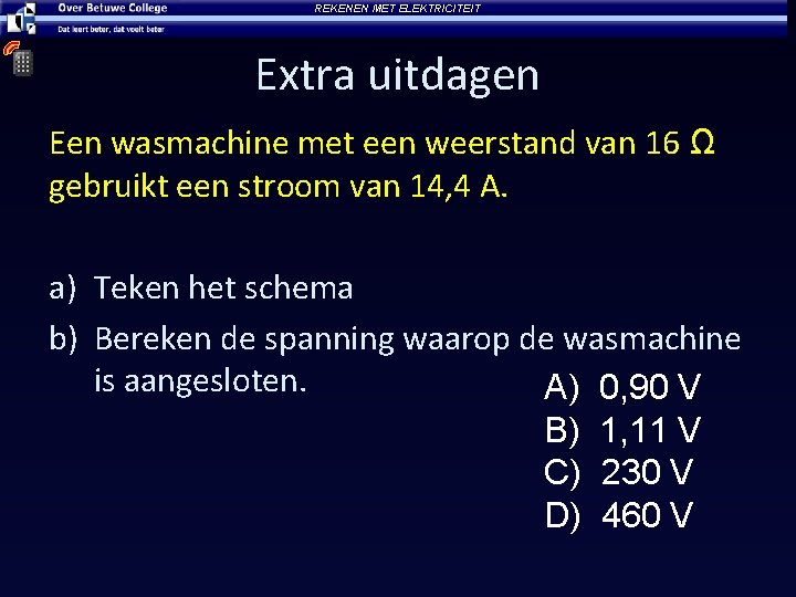 REKENEN MET ELEKTRICITEIT Extra uitdagen Een wasmachine met een weerstand van 16 Ω gebruikt