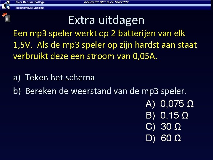 REKENEN MET ELEKTRICITEIT Extra uitdagen Een mp 3 speler werkt op 2 batterijen van