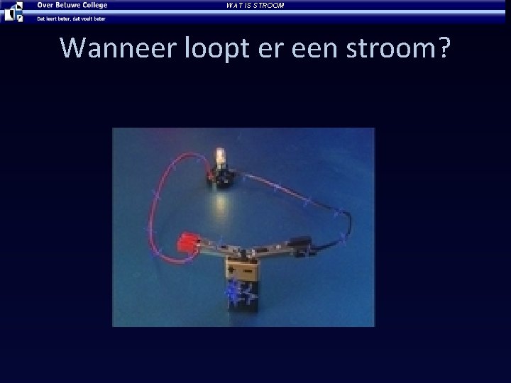 WAT IS STROOM Wanneer loopt er een stroom? 