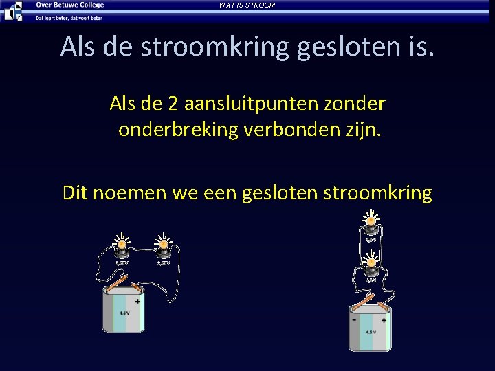 WAT IS STROOM Als de stroomkring gesloten is. Als de 2 aansluitpunten zonderbreking verbonden