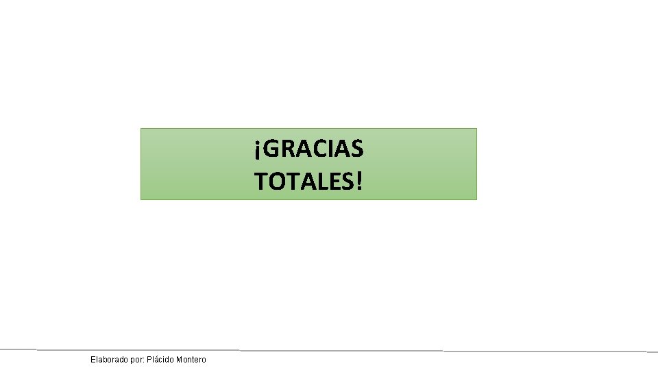 ¡GRACIAS TOTALES! Elaborado por: Plácido Montero ¡GRACIAS TOTALES! Elaborado por: Plácido Montero