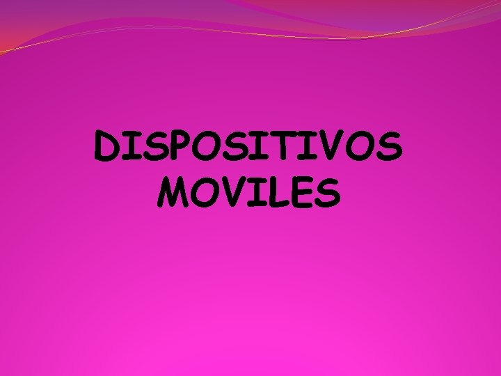 DISPOSITIVOS MOVILES 