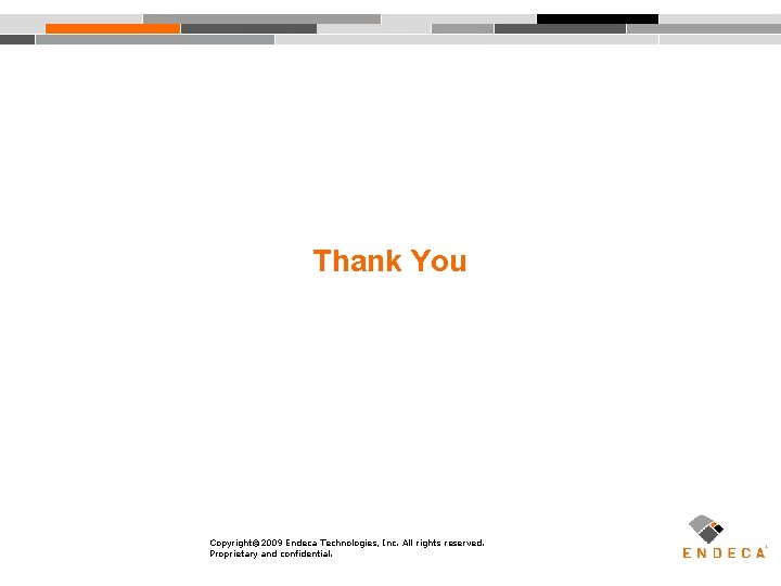 Thank You Copyright© 2009 Endeca Technologies, Inc. All rights reserved. Proprietary and confidential. 