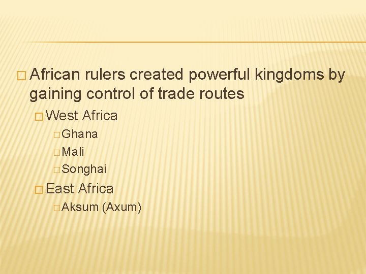 � African rulers created powerful kingdoms by gaining control of trade routes � West