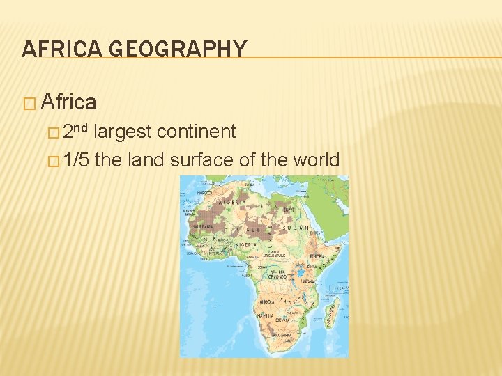 AFRICA GEOGRAPHY � Africa � 2 nd largest continent � 1/5 the land surface