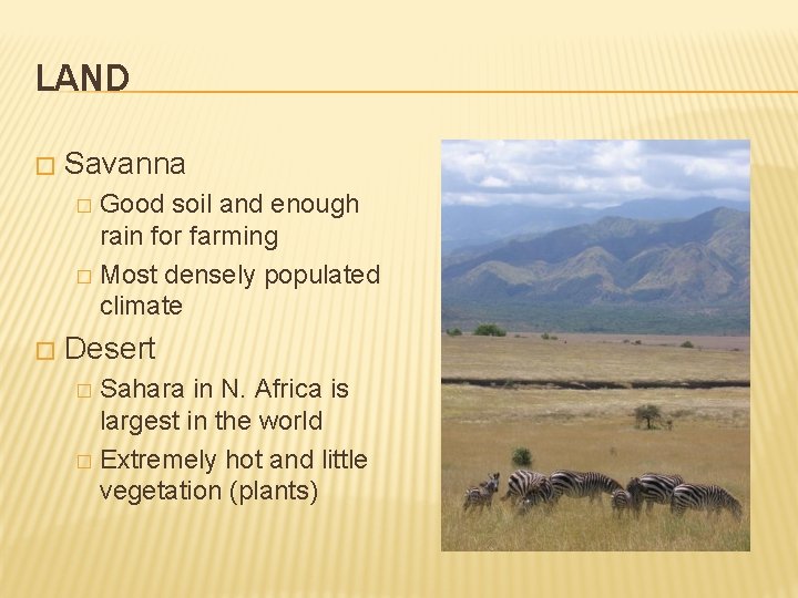 LAND � Savanna Good soil and enough rain for farming � Most densely populated