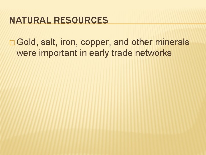 NATURAL RESOURCES � Gold, salt, iron, copper, and other minerals were important in early