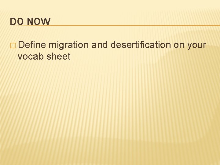 DO NOW � Define migration and desertification on your vocab sheet 