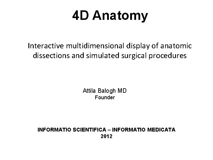 4 D Anatomy Interactive multidimensional display of anatomic dissections and simulated surgical procedures Attila