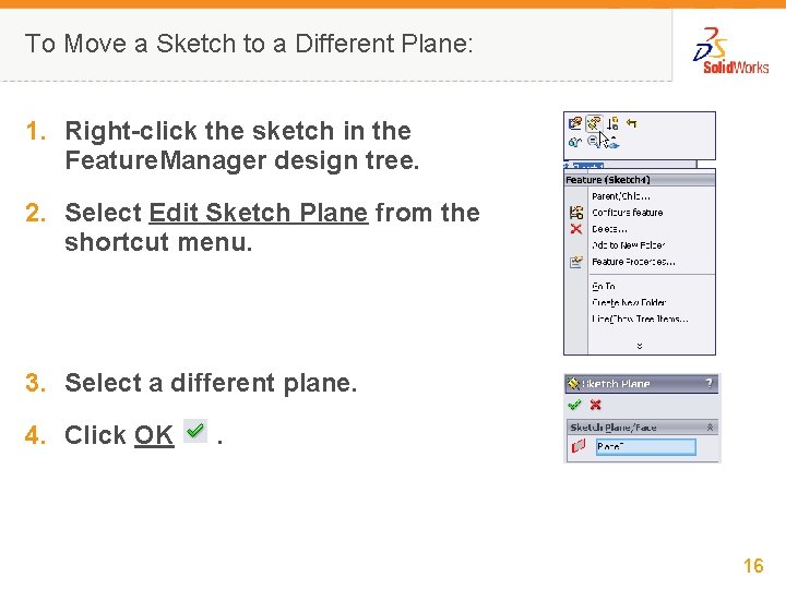To Move a Sketch to a Different Plane: 1. Right-click the sketch in the