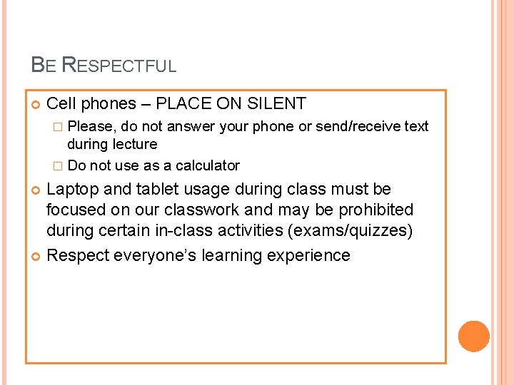 BE RESPECTFUL Cell phones – PLACE ON SILENT � Please, do not answer your