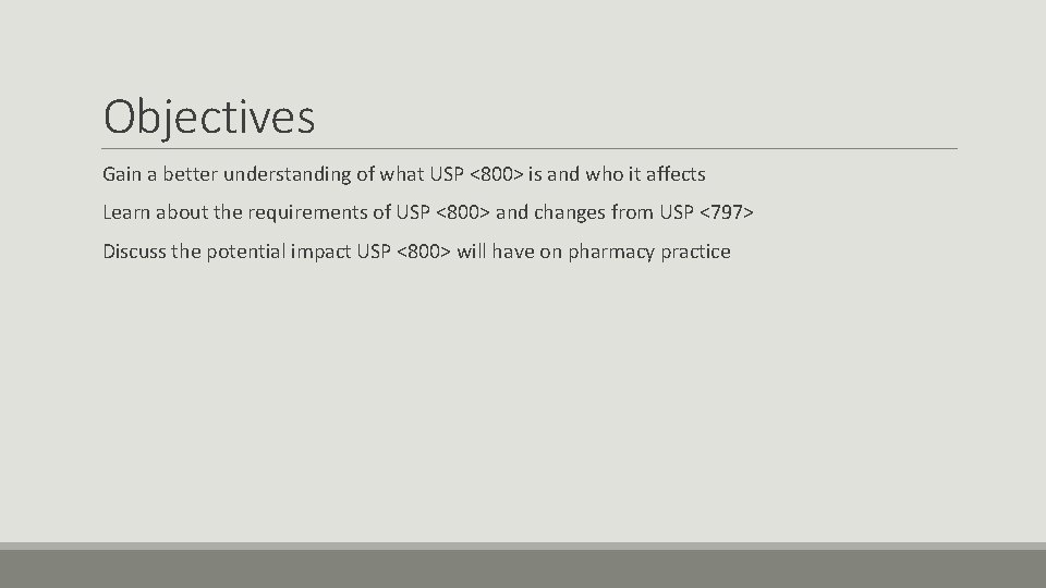 Objectives Gain a better understanding of what USP <800> is and who it affects