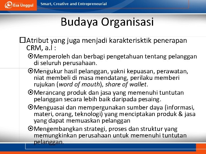 Budaya Organisasi Atribut yang juga menjadi karakterisktik penerapan CRM, a. l : Memperoleh dan