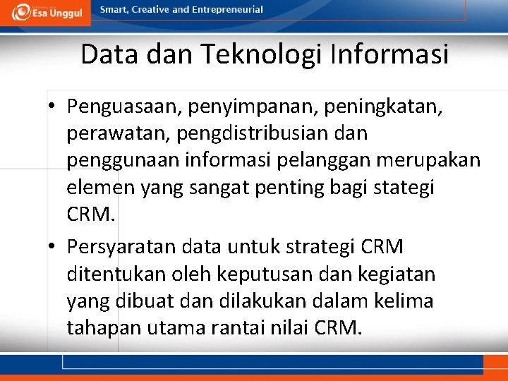 Data dan Teknologi Informasi • Penguasaan, penyimpanan, peningkatan, perawatan, pengdistribusian dan penggunaan informasi pelanggan