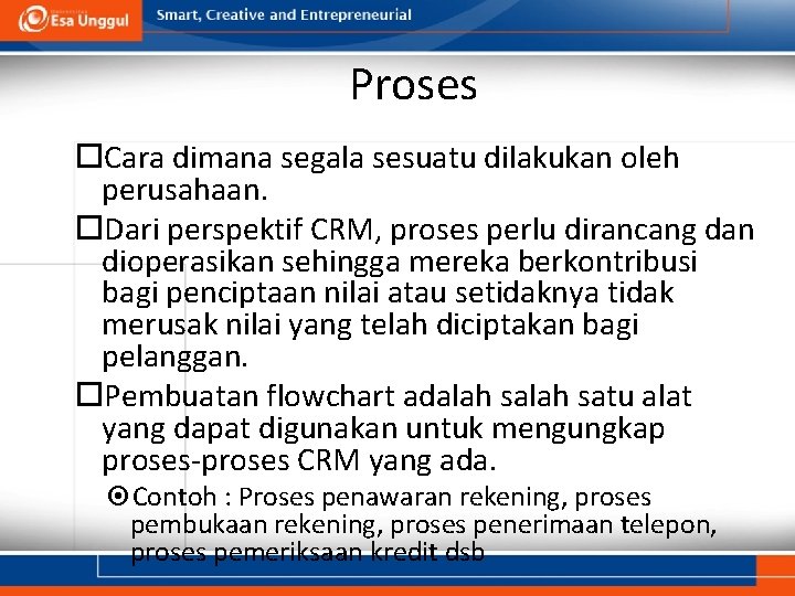 Proses Cara dimana segala sesuatu dilakukan oleh perusahaan. Dari perspektif CRM, proses perlu dirancang