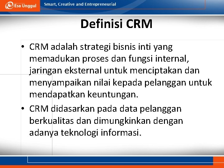 Definisi CRM • CRM adalah strategi bisnis inti yang memadukan proses dan fungsi internal,