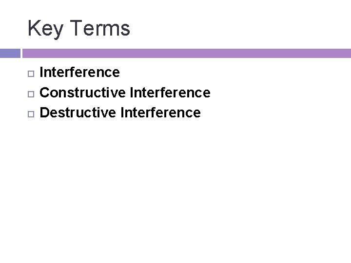 Key Terms Interference Constructive Interference Destructive Interference 