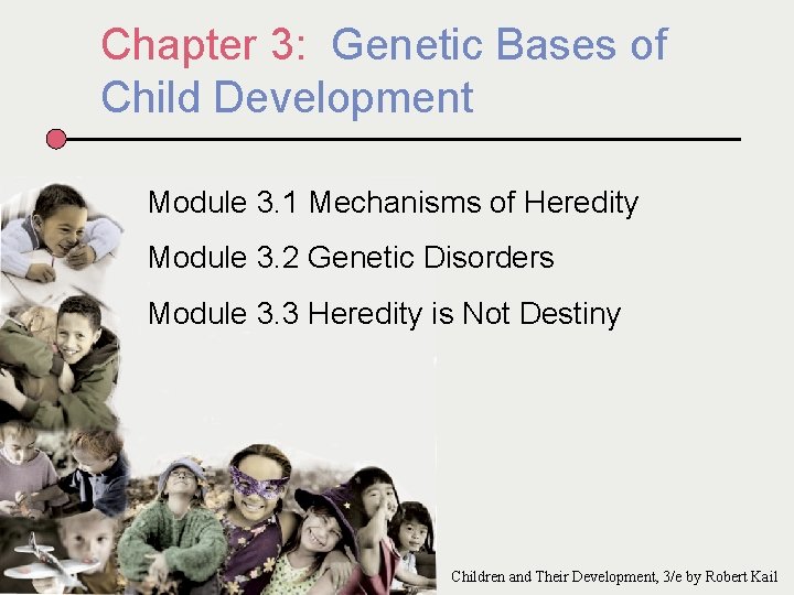 Chapter 3: Genetic Bases of Child Development Module 3. 1 Mechanisms of Heredity Module