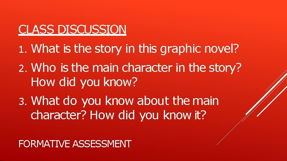 CLASS DISCUSSION 1. What is the story in this graphic novel? 2. Who is