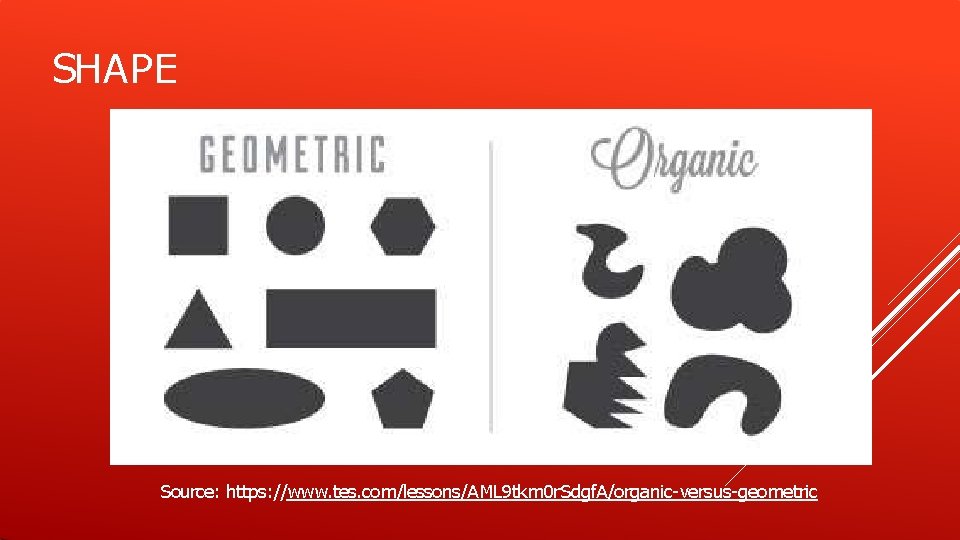 SHAPE Source: https: //www. tes. com/lessons/AML 9 tkm 0 r. Sdgf. A/organic-versus-geometric SHAPE Source: https: //www. tes. com/lessons/AML 9 tkm 0 r. Sdgf. A/organic-versus-geometric