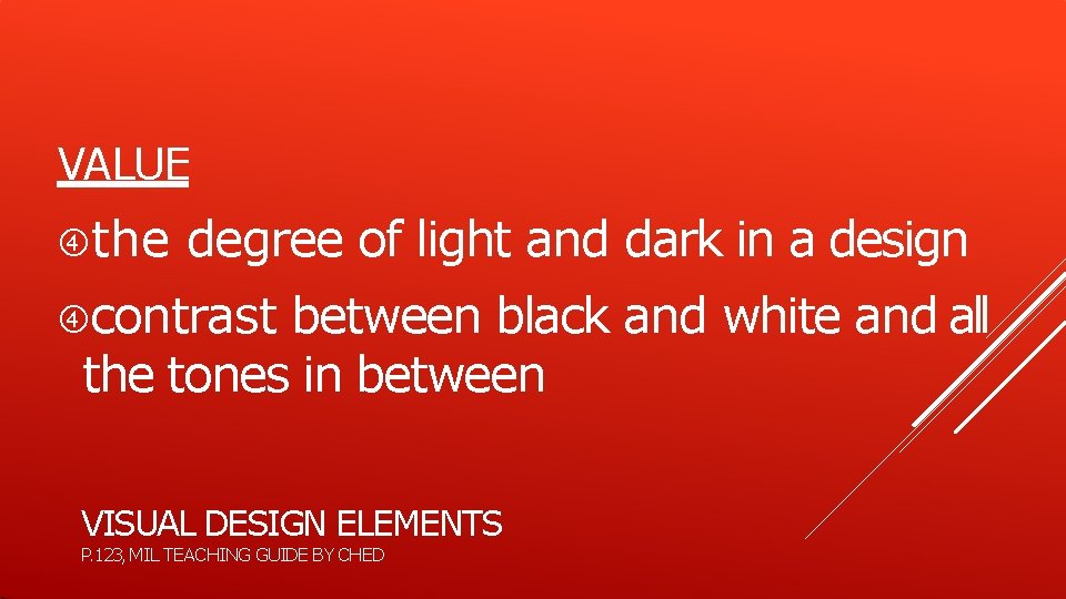 VALUE the degree of light and dark in a design contrast between black and VALUE the degree of light and dark in a design contrast between black and