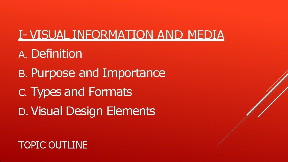 I- VISUAL INFORMATION AND MEDIA A. Definition B. Purpose and Importance C. Types and