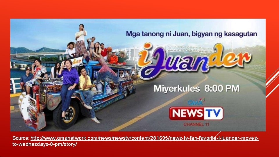 Source: http: //www. gmanetwork. com/newstv/content/281695/news-tv-fan-favorite-i-juander-movesto-wednesdays-8 -pm/story/ Source: http: //www. gmanetwork. com/newstv/content/281695/news-tv-fan-favorite-i-juander-movesto-wednesdays-8 -pm/story/