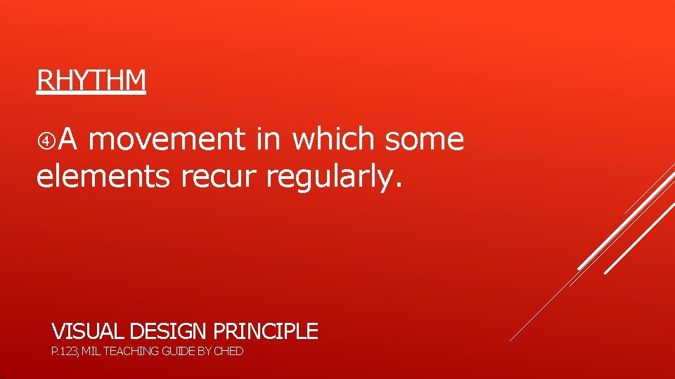 RHYTHM A movement in which some elements recur regularly. VISUAL DESIGN PRINCIPLE P. 123, RHYTHM A movement in which some elements recur regularly. VISUAL DESIGN PRINCIPLE P. 123,