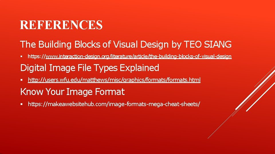 REFERENCES The Building Blocks of Visual Design by TEO SIANG https: //www. interaction-design. org/literature/article/the-building-blocks-of-visual-design