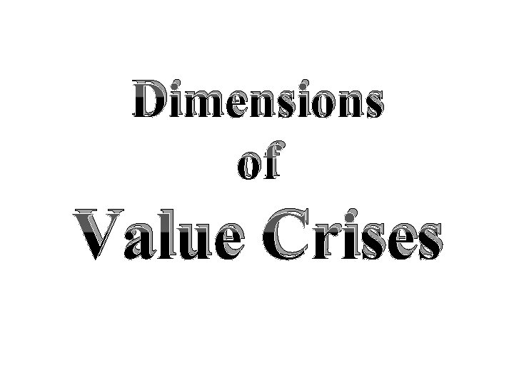 Dimensions of Value Crises Dimensions of Value Crises