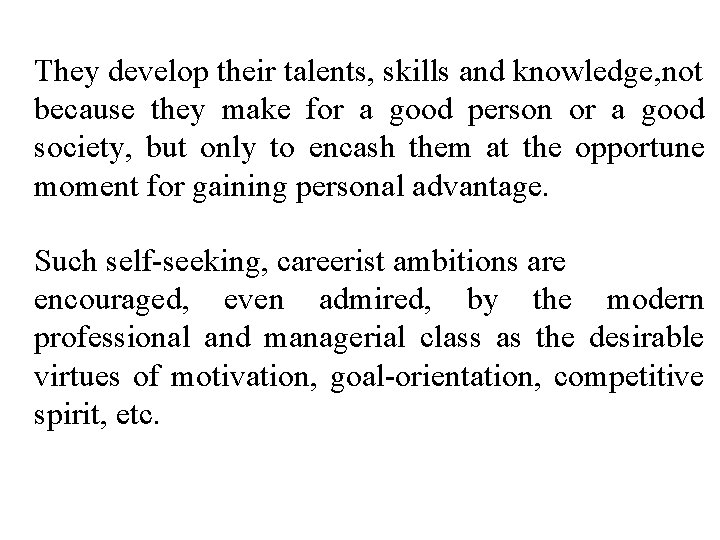 They develop their talents, skills and knowledge, not because they make for a good They develop their talents, skills and knowledge, not because they make for a good
