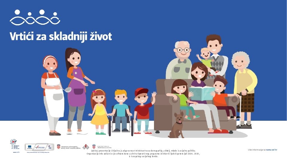 Sadržaj prezentacije isključiva je odgovornost Ministarstva za demografiju, obitelj, mlade i socijalnu politiku. Organizacija