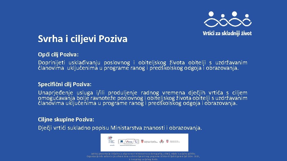 Svrha i ciljevi Poziva Opći cilj Poziva: Doprinijeti usklađivanju poslovnog i obiteljskog života obitelji