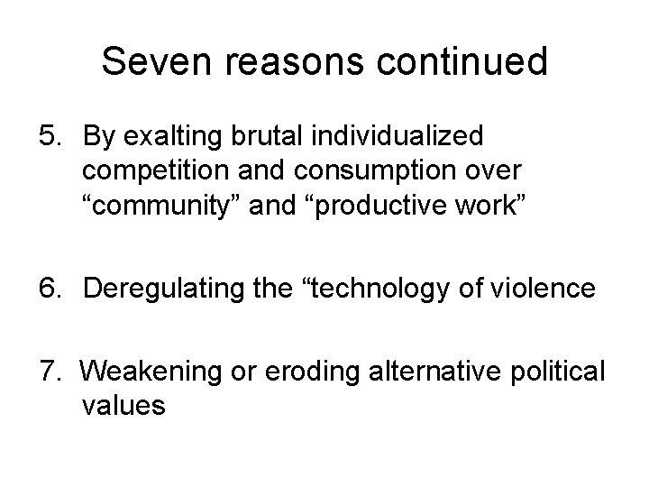 Seven reasons continued 5. By exalting brutal individualized competition and consumption over “community” and