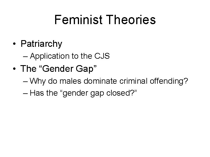 Feminist Theories • Patriarchy – Application to the CJS • The “Gender Gap” –