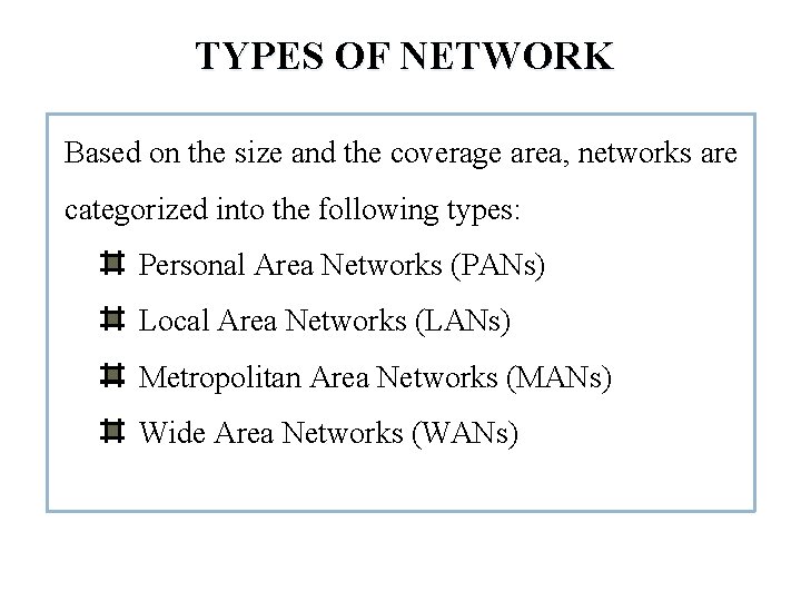 TYPES OF NETWORK Based on the size and the coverage area, networks are categorized
