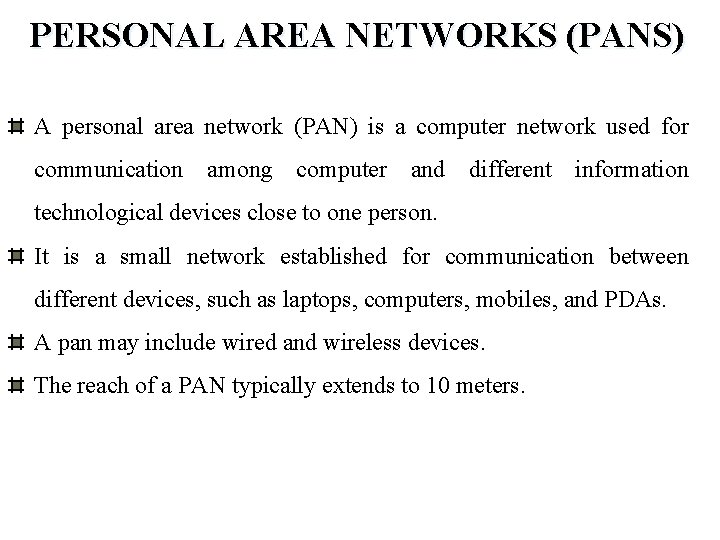 PERSONAL AREA NETWORKS (PANS) A personal area network (PAN) is a computer network used