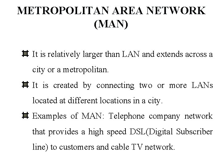 METROPOLITAN AREA NETWORK (MAN) It is relatively larger than LAN and extends across a