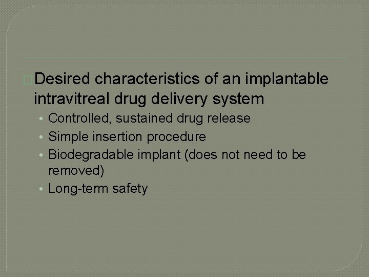 �Desired characteristics of an implantable intravitreal drug delivery system • Controlled, sustained drug release