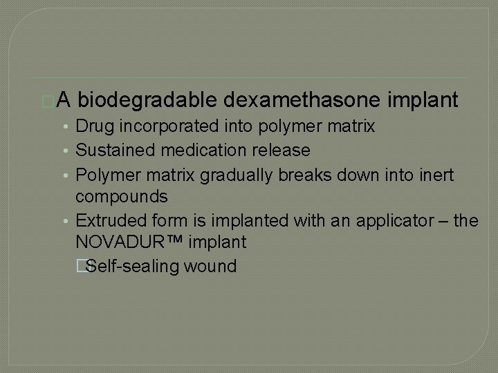 �A biodegradable dexamethasone implant • Drug incorporated into polymer matrix • Sustained medication release