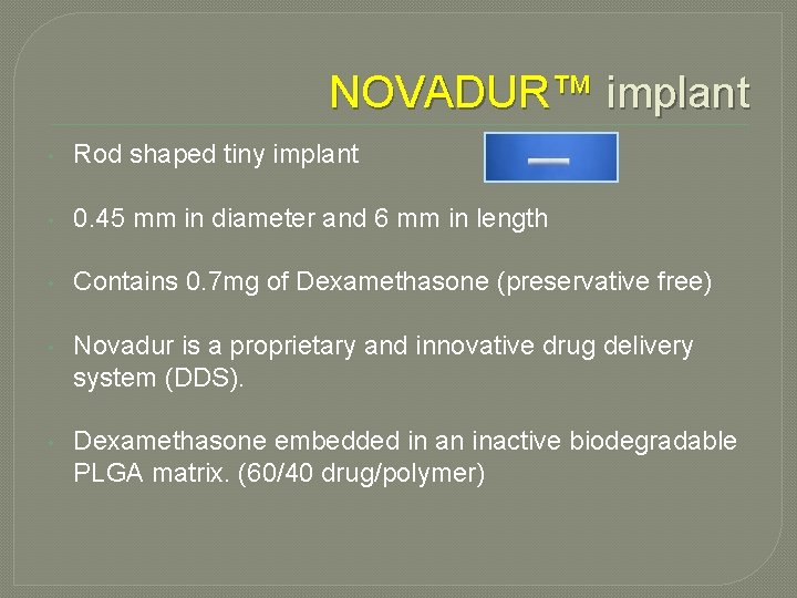 NOVADUR™ implant • Rod shaped tiny implant • 0. 45 mm in diameter and