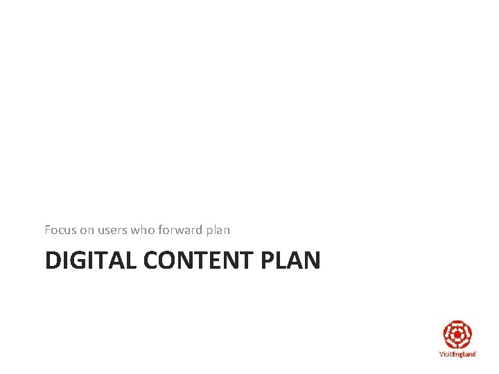Focus on users who forward plan DIGITAL CONTENT PLAN 
