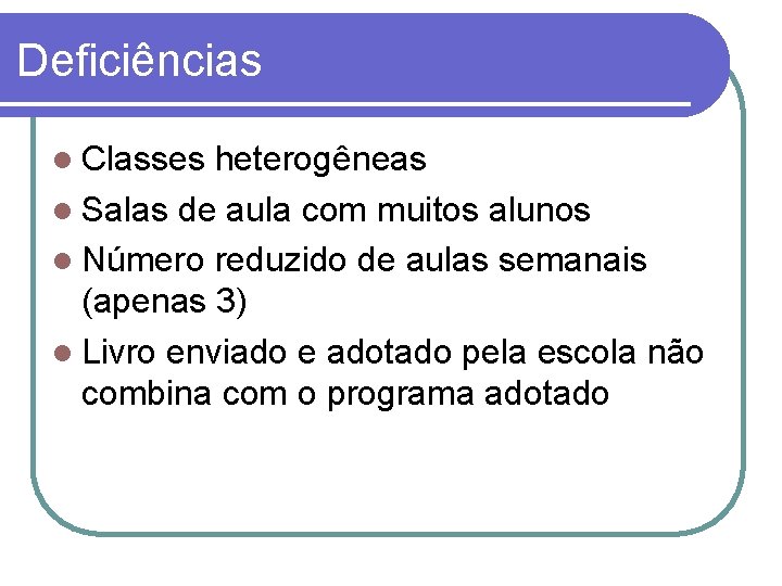 Deficiências Classes heterogêneas Salas de aula com muitos alunos Número reduzido de aulas semanais