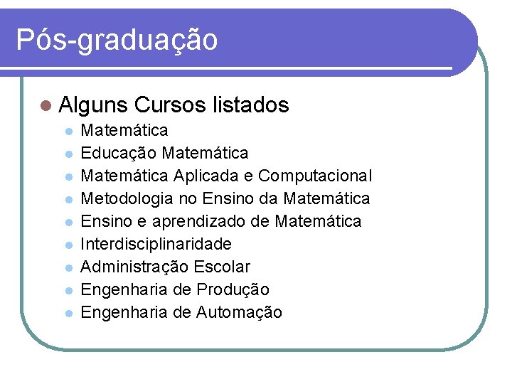 Pós-graduação Alguns Cursos listados Matemática Educação Matemática Aplicada e Computacional Metodologia no Ensino da