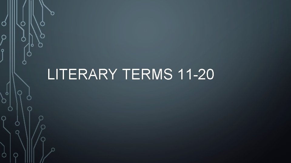 LITERARY TERMS 11 -20 LITERARY TERMS 11 -20