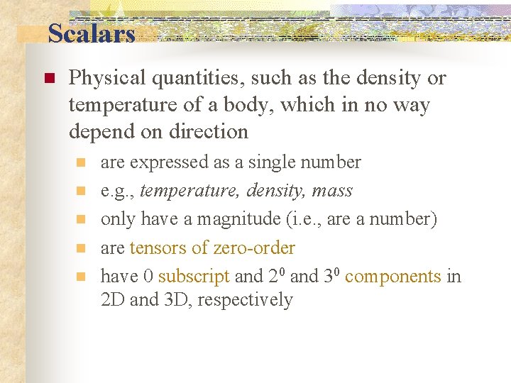 Scalars n Physical quantities, such as the density or temperature of a body, which
