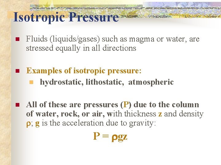 Isotropic Pressure n Fluids (liquids/gases) such as magma or water, are stressed equally in