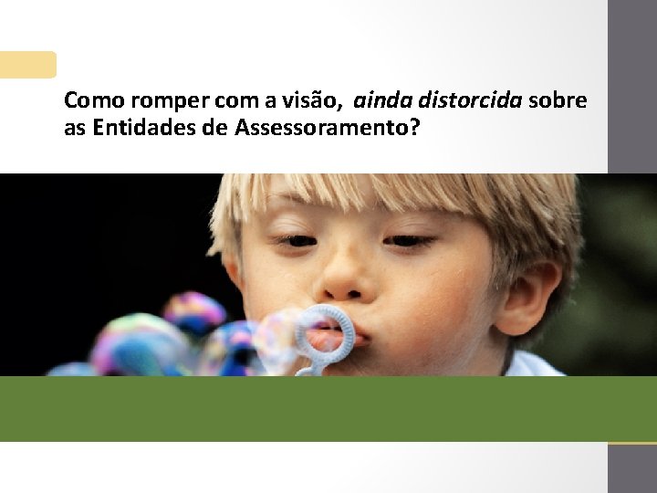 Como romper com a visão, ainda distorcida sobre as Entidades de Assessoramento? 