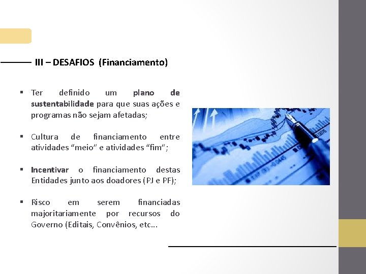 III – DESAFIOS (Financiamento) § Ter definido um plano de sustentabilidade para que suas